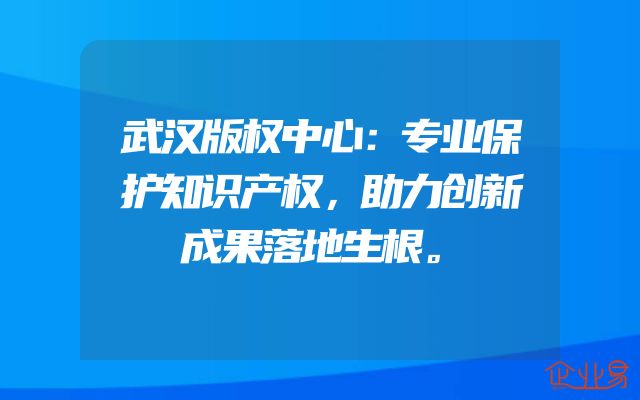 武汉版权中心：专业保护知识产权，助力创新成果落地生根。