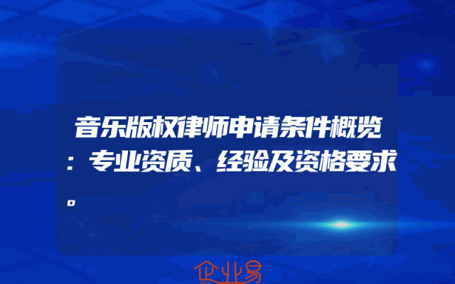 音乐版权律师申请条件概览：专业资质、经验及资格要求。