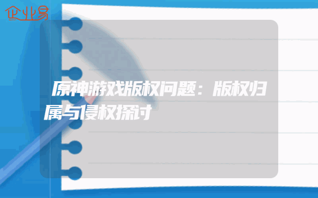 原神游戏版权问题：版权归属与侵权探讨