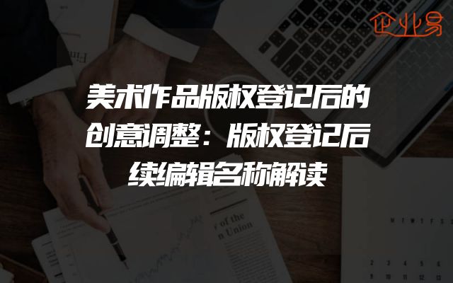 美术作品版权登记后的创意调整：版权登记后续编辑名称解读