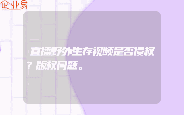 直播野外生存视频是否侵权？版权问题。