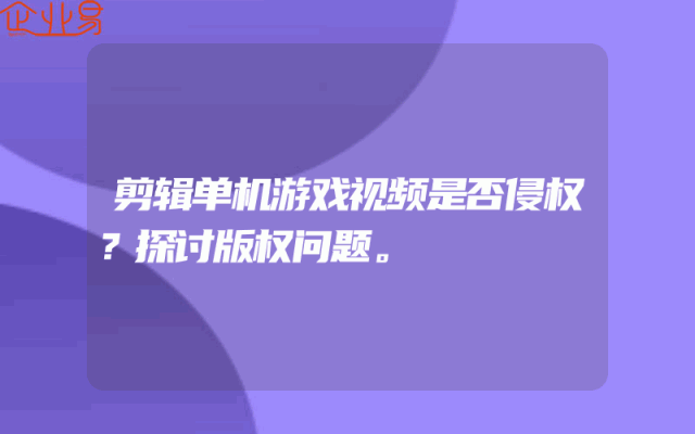 剪辑单机游戏视频是否侵权？探讨版权问题。