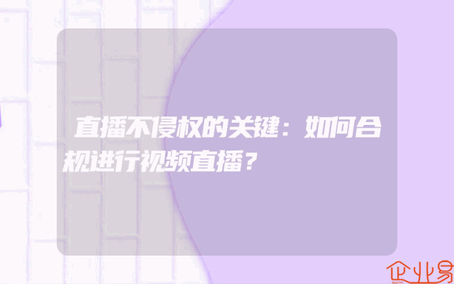 直播不侵权的关键：如何合规进行视频直播？