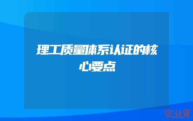 理工质量体系认证的核心要点