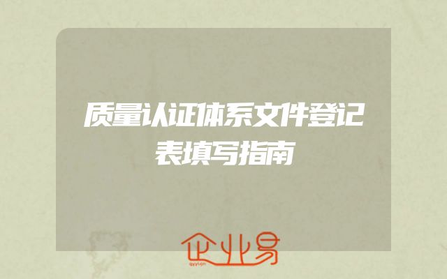 质量认证体系文件登记表填写指南