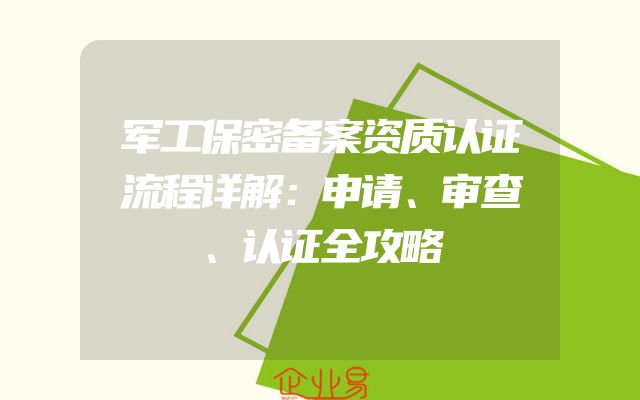 军工保密备案资质认证流程详解：申请、审查、认证全攻略
