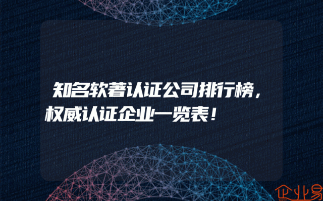 知名软著认证公司排行榜，权威认证企业一览表！