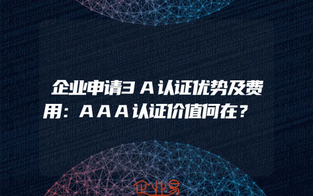 企业申请3A认证优势及费用解析：AAA认证价值何在？