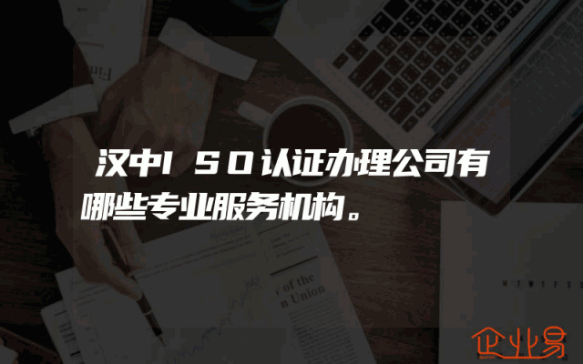 汉中ISO认证办理公司有哪些专业服务机构。