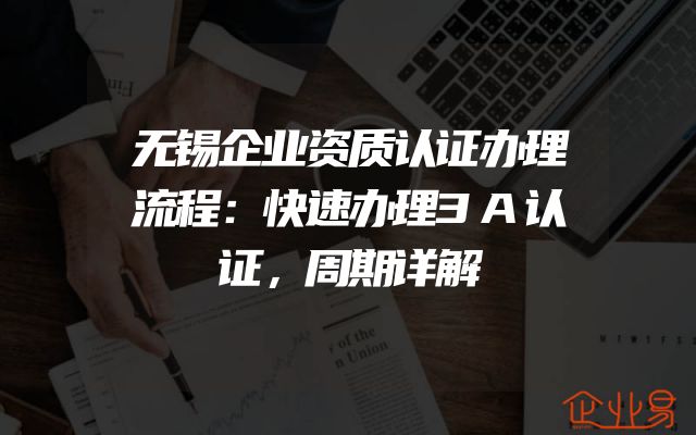 无锡企业资质认证办理流程：快速办理3A认证，周期详解
