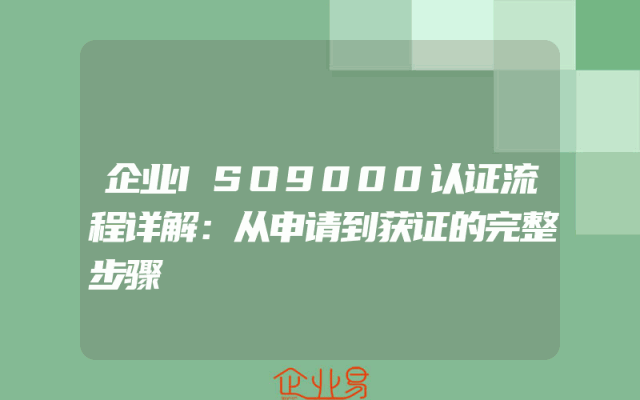 企业ISO9000认证流程详解：从申请到获证的完整步骤