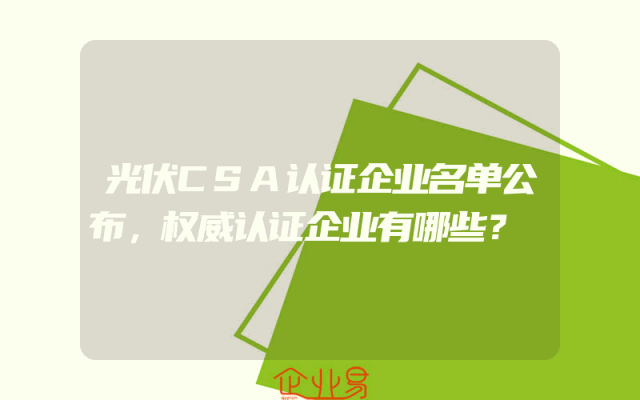 光伏CSA认证企业名单公布，权威认证企业有哪些？