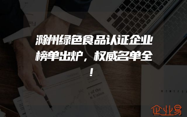滁州绿色食品认证企业榜单出炉，权威名单全！