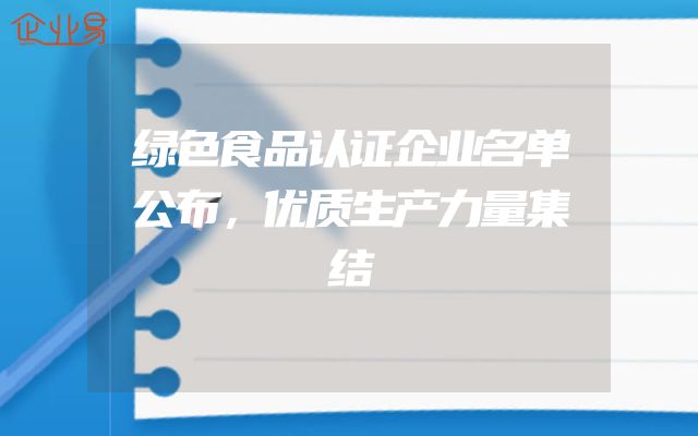 绿色食品认证企业名单公布，优质生产力量集结