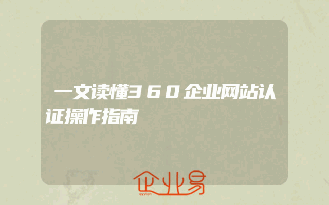 一文读懂360企业网站认证操作指南