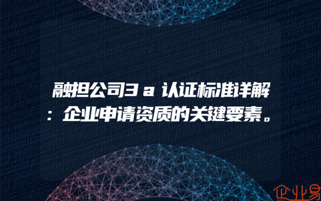 融担公司3a认证标准详解：企业申请资质的关键要素。