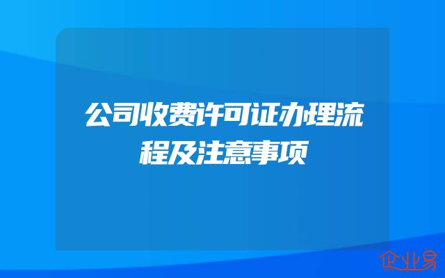 公司收费许可证办理流程及注意事项