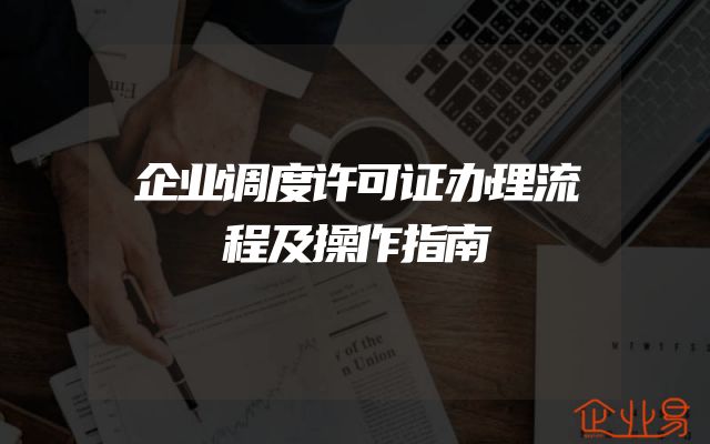 企业调度许可证办理流程及操作指南