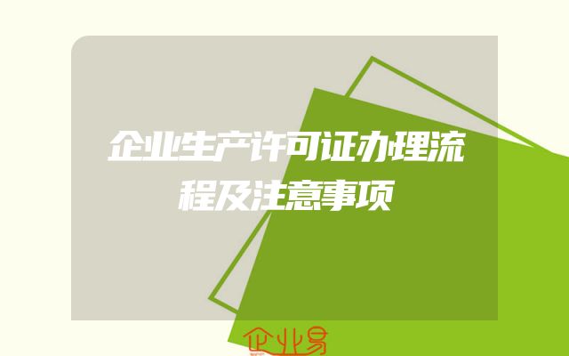 企业生产许可证办理流程及注意事项
