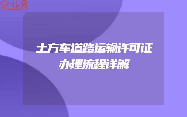 土方车道路运输许可证办理流程详解