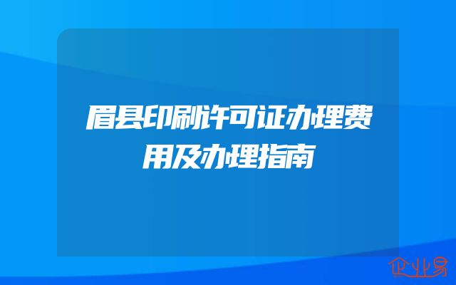 眉县印刷许可证办理费用及办理指南