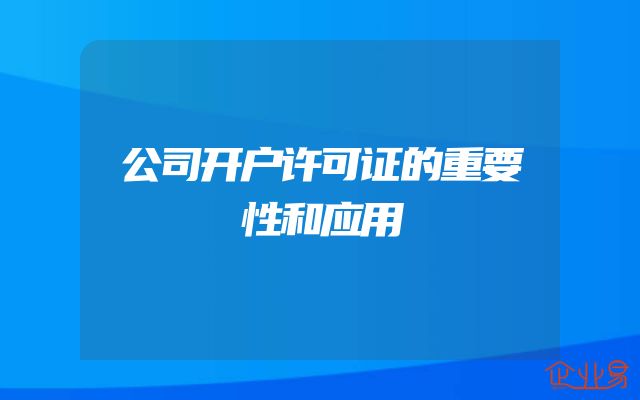 公司开户许可证的重要性和应用