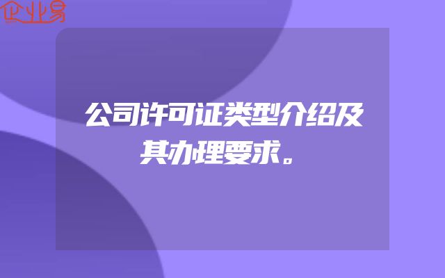 公司许可证类型介绍及其办理要求。