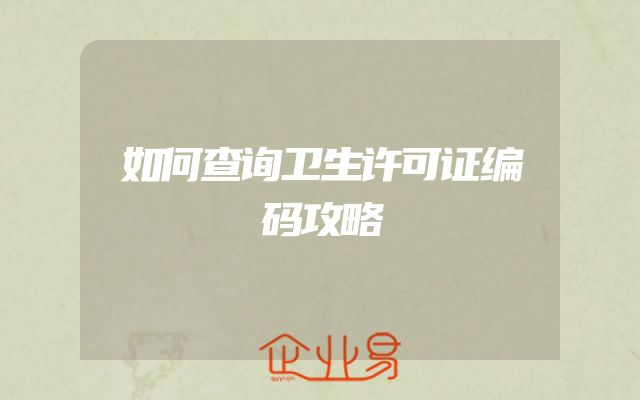 如何查询卫生许可证编码攻略