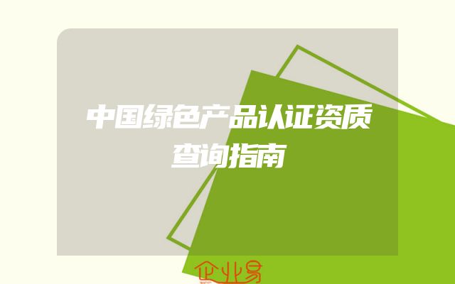 中国绿色产品认证资质查询指南