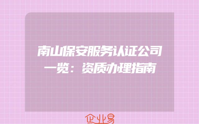 南山保安服务认证公司一览：资质办理指南