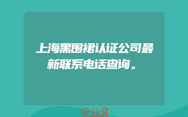 上海黑围裙认证公司最新联系电话查询。