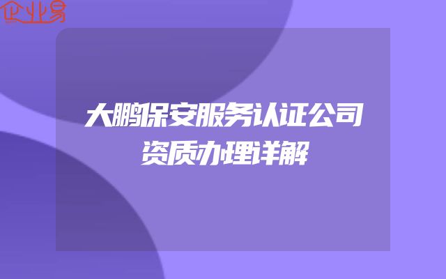 大鹏保安服务认证公司资质办理详解