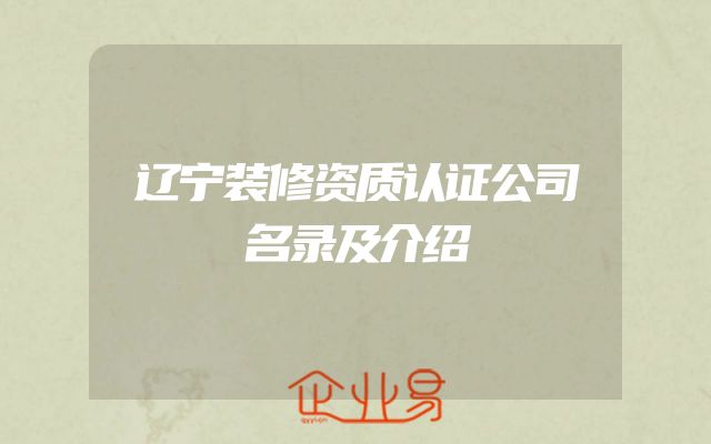 辽宁装修资质认证公司名录及介绍