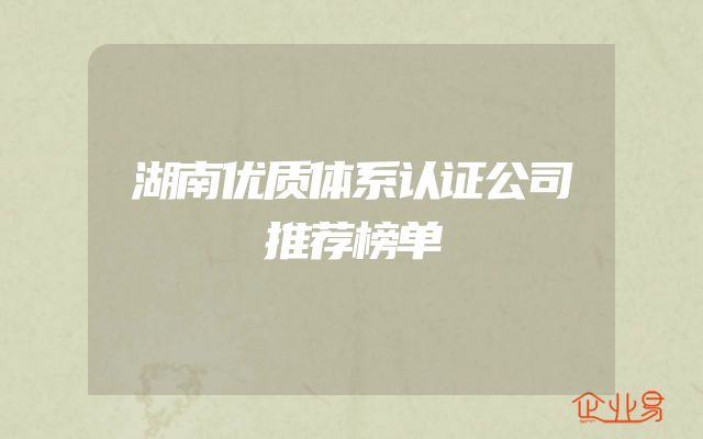湖南优质体系认证公司推荐榜单