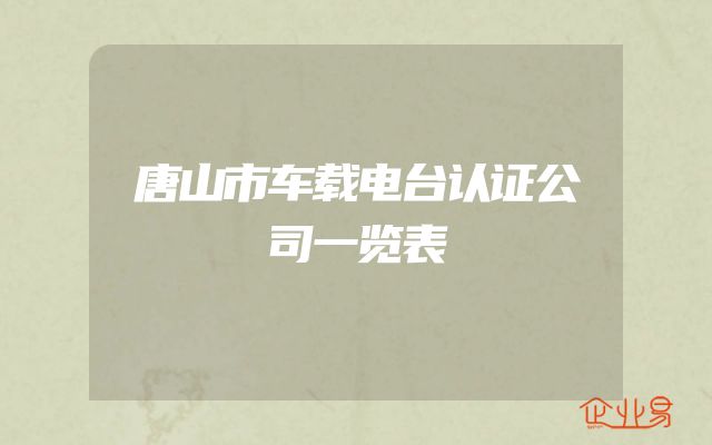 唐山市车载电台认证公司一览表