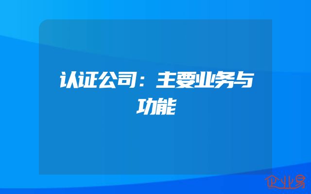 认证公司：主要业务与功能