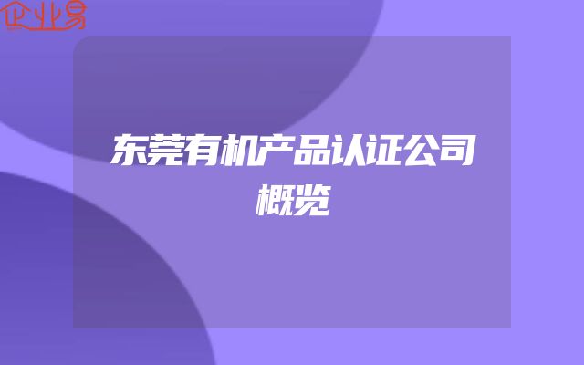 东莞有机产品认证公司概览