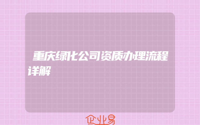 重庆绿化公司资质办理流程详解