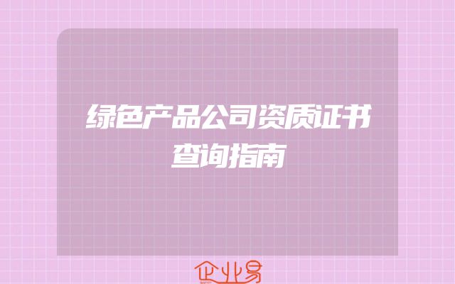 绿色产品公司资质证书查询指南