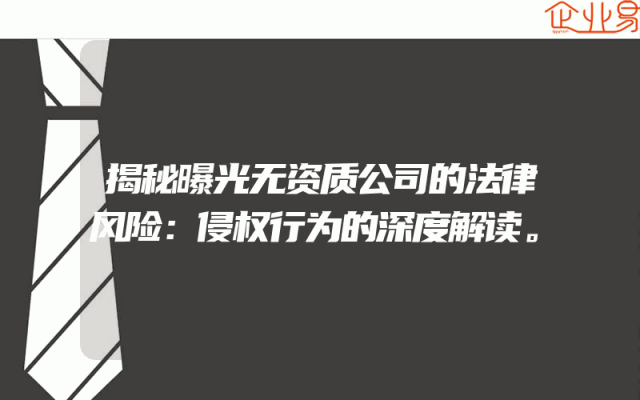 揭秘曝光无资质公司的法律风险：侵权行为的深度解读。