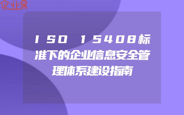 ISO 15408标准下的企业信息安全管理体系建设指南