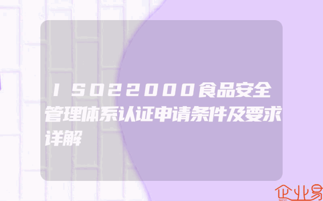 ISO22000食品安全管理体系认证申请条件及要求详解