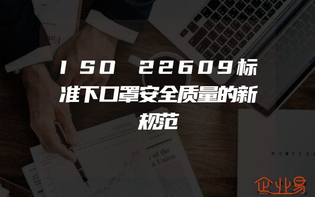 ISO 22609标准下口罩安全质量的新规范