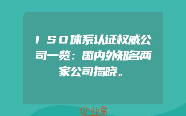 ISO体系认证权威公司一览：国内外知名两家公司揭晓。