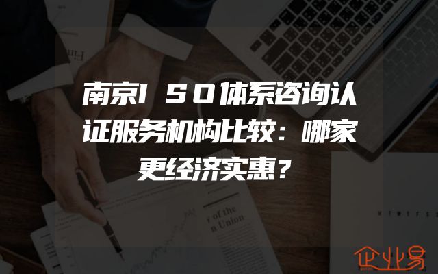 南京ISO体系咨询认证服务机构比较：哪家更经济实惠？