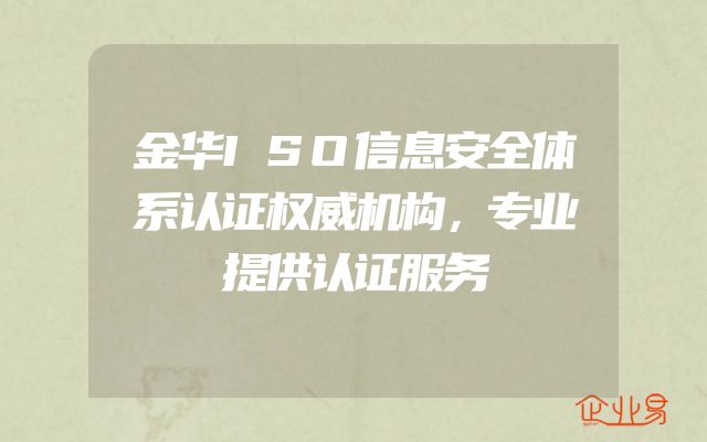 金华ISO信息安全体系认证权威机构，专业提供认证服务