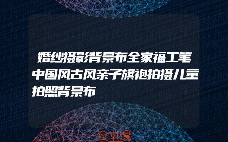 婚纱摄影背景布全家福工笔中国风古风亲子旗袍拍摄儿童拍照背景布