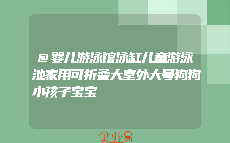 @婴儿游泳馆泳缸儿童游泳池家用可折叠大室外大号狗狗小孩子宝宝