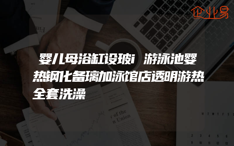 婴儿母浴缸设玻i游泳池婴热钢化备璃加泳馆店透明游热全套洗澡