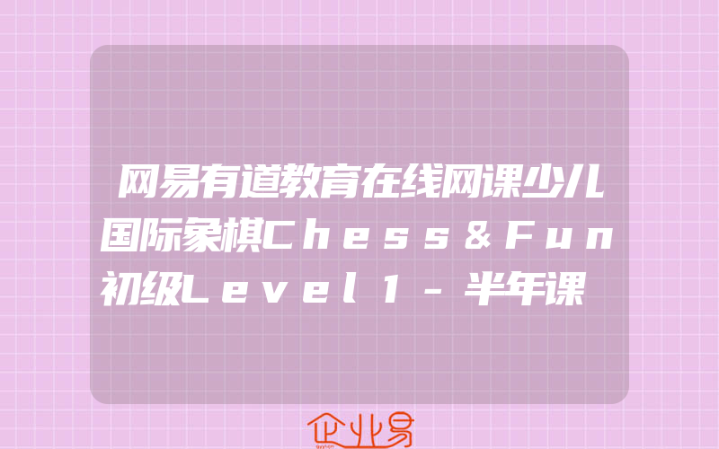 网易有道教育在线网课少儿国际象棋Chess&Fun初级Level1-半年课